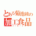 とある菊池綾の加工食品（ソーセージ）