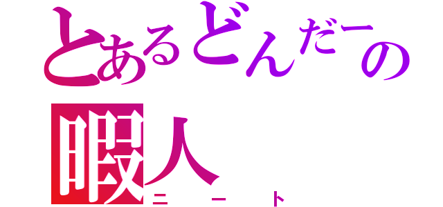 とあるどんだーの暇人（ニート）