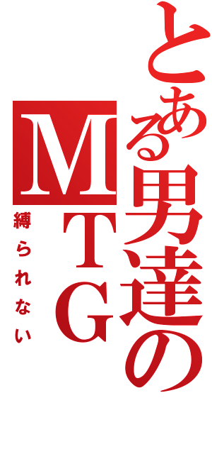 とある男達のＭＴＧⅡ（縛られない）