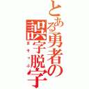 とある勇者の誤字脱字（まそっぷ）