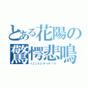 とある花陽の驚愕悲鳴（イ゛エ゛ニ゛カ゛エ゛ッチ゛ャッタ゛ノ゛ォ？）