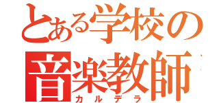 とある学校の音楽教師（カルデラ）