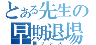 とある先生の早期退場（棚プレス）