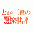 とある三段の娯楽批評（ゲームブログ）