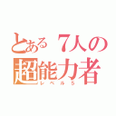 とある７人の超能力者（レベル５）