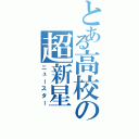 とある高校の超新星（ニュースター）