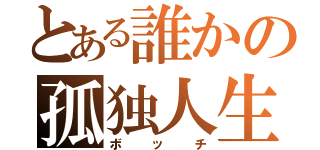 とある誰かの孤独人生（ボッチ）