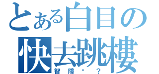 とある白目の快去跳樓（智障嗎？）