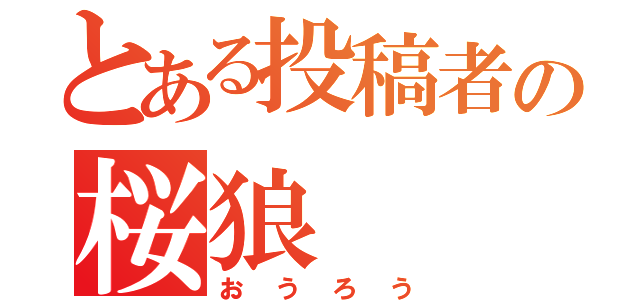 とある投稿者の桜狼（おうろう）