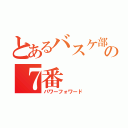 とあるバスケ部の７番（パワーフォワード）