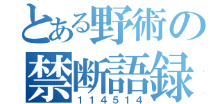 とある野術の禁断語録（１１４５１４）