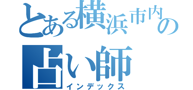 とある横浜市内のの占い師（インデックス）