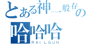 とある神一般存在の哈哈哈（ＲＡＩＬＧＵＮ）