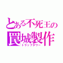 とある不死王の罠城製作（トラップタワー）