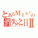 とあるＭＩＫＵの消失之日Ⅱ（インデックス）