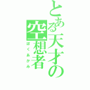 とある天才の空想者Ⅱ（ぼくあかみ）