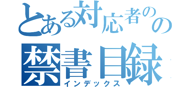 とある対応者のの禁書目録（インデックス）