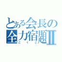 とある会長の全力宿題Ⅱ（こくご）