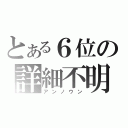 とある６位の詳細不明（アンノウン）