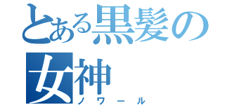 とある黒髪の女神（ノワール）