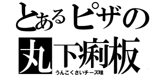 とあるピザの丸下痢板（うんこくさいチーズ味）