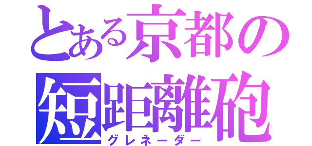 とある京都の短距離砲（グレネーダー）