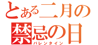 とある二月の禁忌の日（バレンタイン）