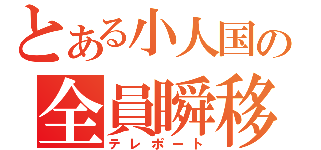 とある小人国の全員瞬移（テレポート）