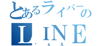 とあるライバーのＬＩＮＥ垢（ゔぇえ）