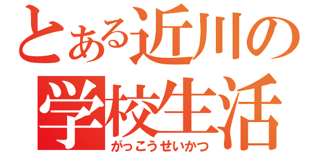 とある近川の学校生活（がっこうせいかつ）