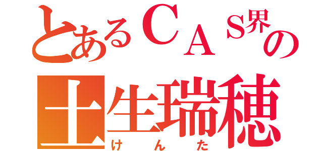 とあるＣＡＳ界の土生瑞穂（けんた）