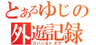 とあるゆじの外遊記録（ゴハン＆トオデ）