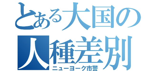 とある大国の人種差別（ニューヨーク市警）