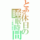 とある休日の睡眠時間（１０時間は絶対）