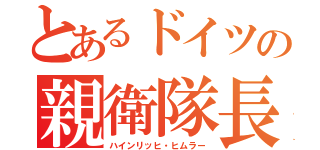 とあるドイツの親衛隊長（ハインリッヒ・ヒムラー）