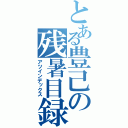 とある豊己の残暑目録（アツインデックス）