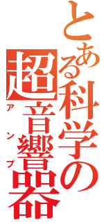 とある科学の超音響器（アンプ）