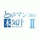 とあるマンコの本気汁Ⅱ（クチュクチュクチュ）