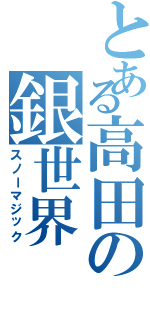 とある高田の銀世界（スノーマジック）