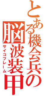 とある機会兵の脳波装甲（サイコフレーム）