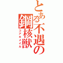 とある不遇の鋼核獣（コアキメイル）