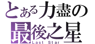 とある力盡の最後之星（Ｌａｓｔ Ｓｔａｒ）