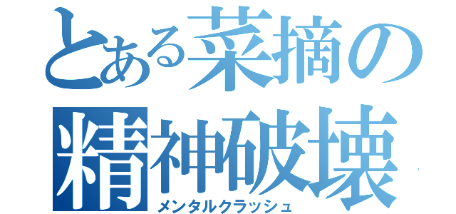 とある菜摘の精神破壊録（メンタルクラッシュ）