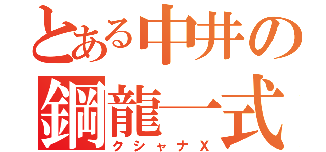 とある中井の鋼龍一式（クシャナＸ）