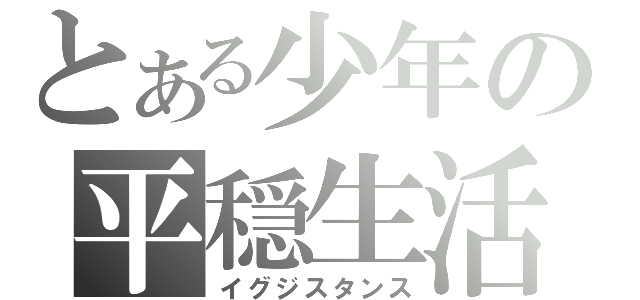 とある少年の平穏生活（イグジスタンス）