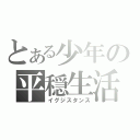 とある少年の平穏生活（イグジスタンス）