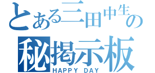 とある三田中生の秘掲示板（ＨＡＰＰＹ ＤＡＹ）