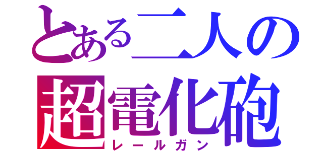 とある二人の超電化砲（レールガン）