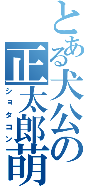 とある犬公の正太郎萌（ショタコン）