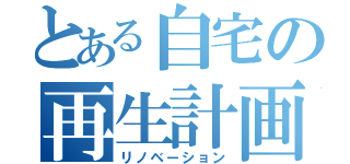 とある自宅の再生計画（リノベーション）